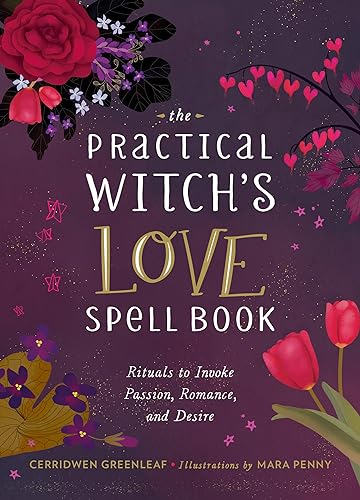 The Practical Witch's Love Spell Book : For Passion, Romance, and Desire