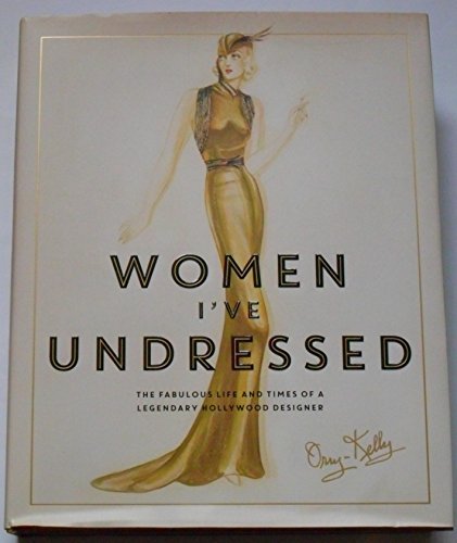 Women I've Undressed : The Fabulous Life and Times of a Legendary Hollywood Designer