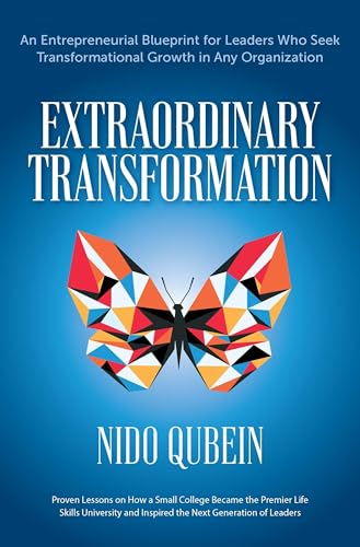 Extraordinary Transformation : An entrepreneurial blueprint for leaders who seek transformational growth in any organization; Proven lessons on how a small college became a premier life skills univers