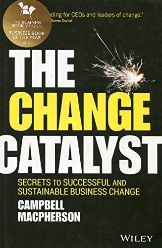 The Change Catalyst: Secrets to Successful and Sustainable Business Change