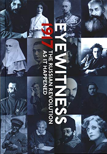 Eyewitness 1917: The Russian Revolution through Eyewitness Accounts: The Russian Revolution as It Happened