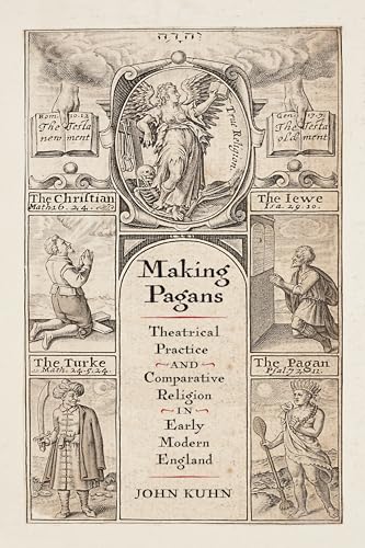 Making Pagans : Theatrical Practice and Comparative Religion in Early Modern England