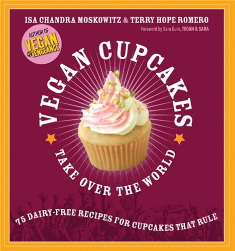 Vegan Cupcakes Take Over the World : 75 Dairy-Free Recipes for Cupcakes that Rule