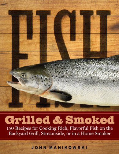 Fish Grilled & Smoked : 150 Recipes for Cooking Rich, Flavorful Fish on the Backyard Grill, Streamside, or in a Home Smoker