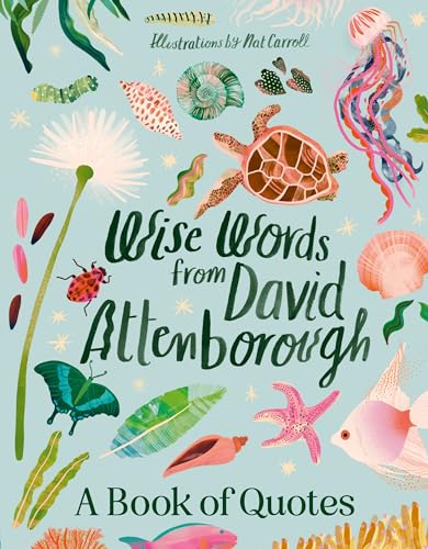 Wise Words From David Attenborough : Smart and inspiring life advice from an environmental icon, beloved author & the voice of natural history documentaries like Planet Earth, Life & The Blue Planet