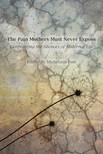The Pain Mothers Must Never Expose: : Confronting the Silences of Maternal Life