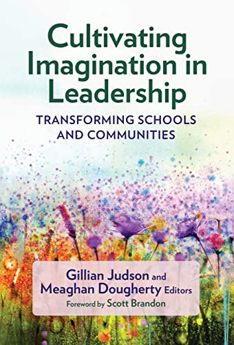 Cultivating Imagination in Leadership : Transforming Schools and Communities