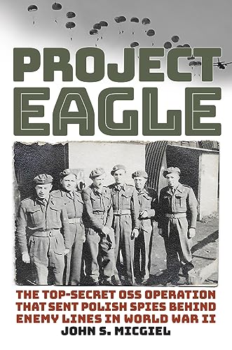 Project Eagle : The Top-Secret OSS Operation That Sent Polish Spies behind Enemy Lines in World War II