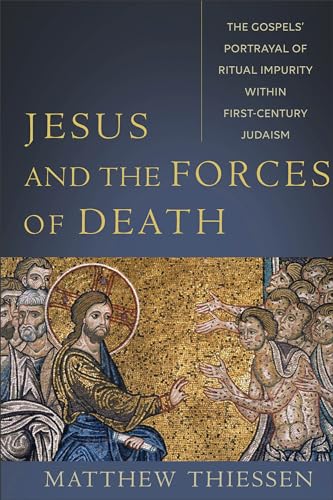 Jesus and the Forces of Death: The Gospels Portrayal of Ritual Impurity Within First-Century Judaism