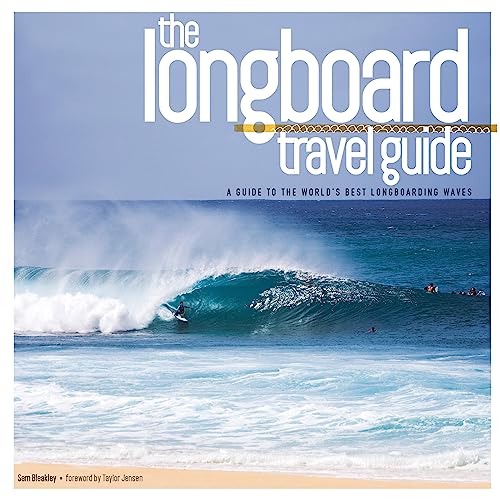 The Longboard Travel Guide: A Guide to the World's Best Longboarding Waves: A Guide to the World's 100 Best Longboarding Waves