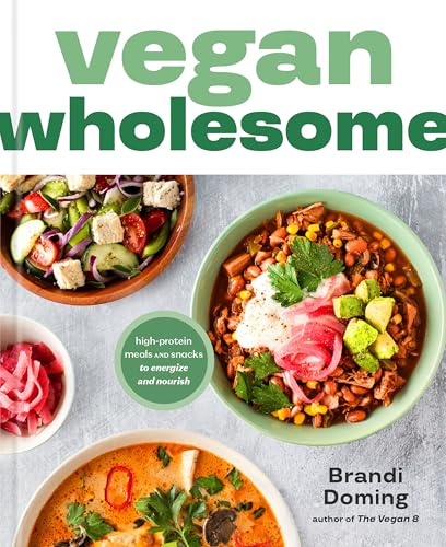 Vegan Wholesome : High-Protein Meals and Snacks to Energize and Nourish; A Cookbook