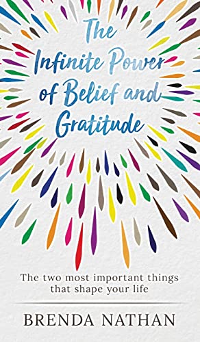 The Infinite Power of Belief and Gratitude : The Two Most Important Things That Shape Your Life