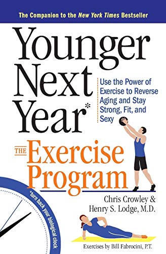 Younger Next Year Exercise Program, The: The Exercise Program: Use the Power of Exercise to Reverse Aging and Stay Strong, Fit, and Sexy