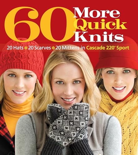 60 More Quick Knits : 20 Hats*20 Scarves*20 Mittens in Cascade 220® Sport