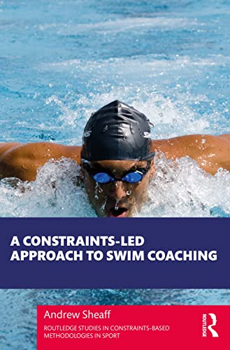 A Constraints-Led Approach to Swim Coaching (Routledge Studies in Constraints-Based Methodologies in Sport)