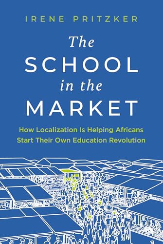 The School in the Market : How Localization Is Helping Africans Start Their Own Education Revolution