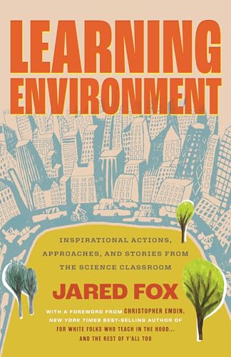 Learning Environment : Inspirational Actions, Approaches, and Stories from the Science Classroom