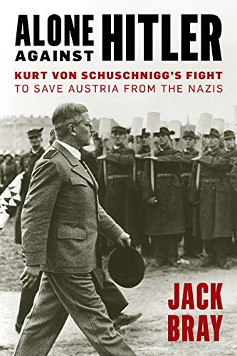 Alone against Hitler: Kurt von Schuschnigg's Fight to Save Austria from the Nazis