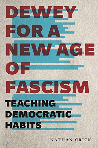 Dewey for a New Age of Fascism : Teaching Democratic Habits