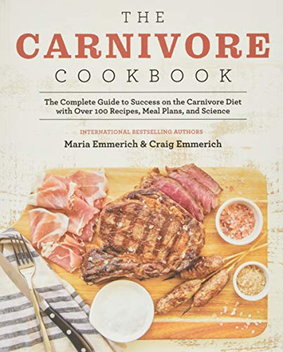 The Carnivore Cookbook: The Complete Guide to Success on the Carnivore Diet with Over 100 Recipes, Meal Plans, and Science