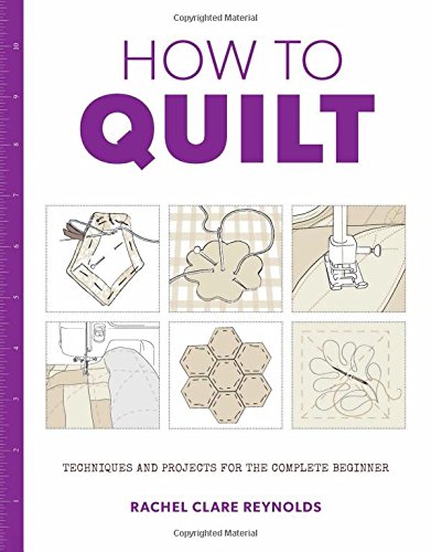 How to Quilt: Techniques and Projects for the Complete Beginner (How to)