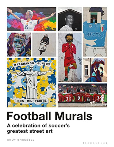 Football Murals: A Celebration of Soccer's Greatest Street Art: Shortlisted for the Sunday Times Sports Book Awards 2023