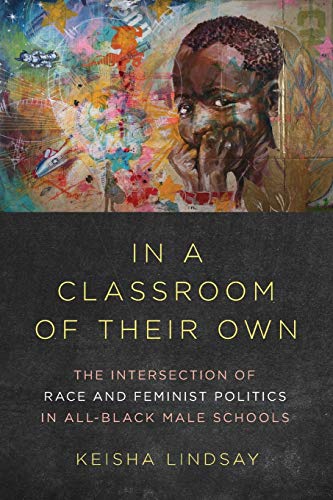 In a Classroom of Their Own: The Intersection of Race and Feminist Politics in All-Black Male Schools
