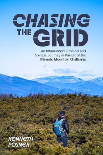 Chasing the Grid : An Ultrarunner's Physical and Spiritual Journey in Pursuit of the Ultimate Mountain Challenge