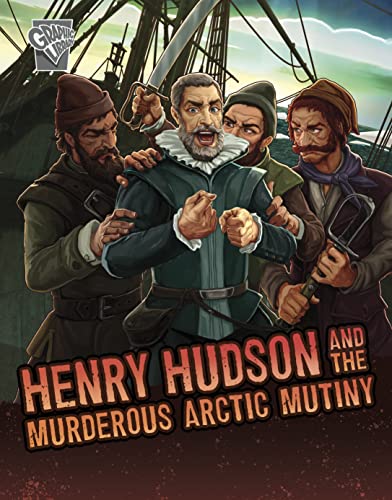 Henry Hudson and the Murderous Arctic Mutiny (Deadly Expeditions)