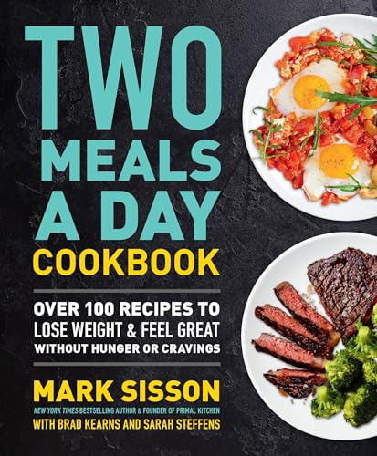 Two Meals a Day Cookbook : Over 100 Recipes to Lose Weight & Feel Great Without Hunger or Cravings