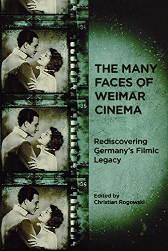 The Many Faces of Weimar Cinema: Rediscovering Germanys Filmic Legacy