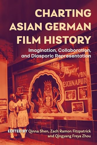 Charting Asian German Film History : Imagination, Collaboration, and Diasporic Representation