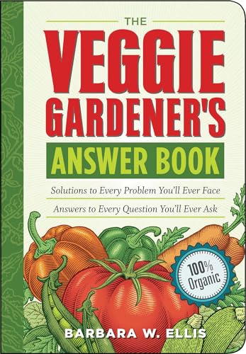 The Veggie Gardener's Answer Book : Solutions to Every Problem You'll Ever Face; Answers to Every Question You'll Ever Ask