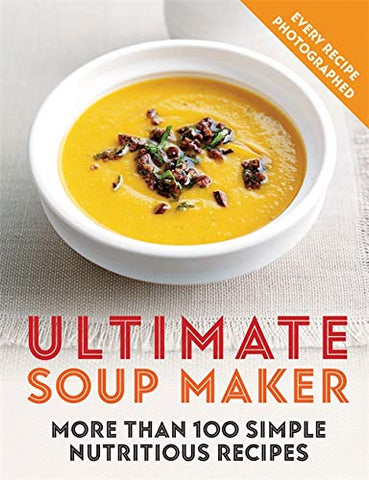 Ultimate Soup Maker: More than 100 simple, nutritious recipes