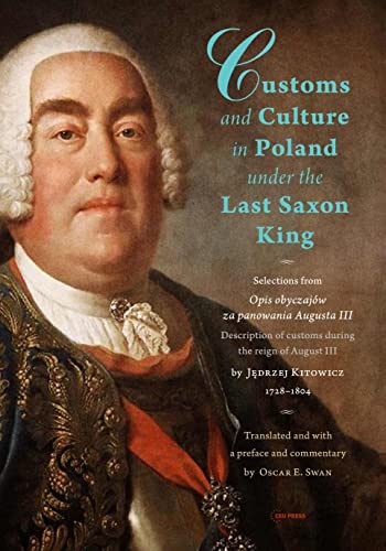Customs and Culture in Poland under the Last Saxon King : Selections from Opis obyczajow za panowania Augusta III by father Jedrzej Kitowicz, 1728-1804