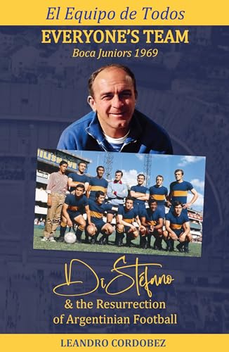 Everyone’s Team: Boca Juniors 1969 : Di Stefano & the Resurgence of Argentinian Football