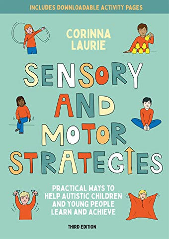 Sensory and Motor Strategies (3rd edition): Practical Ways to Help Autistic Children and Young People Learn and Achieve