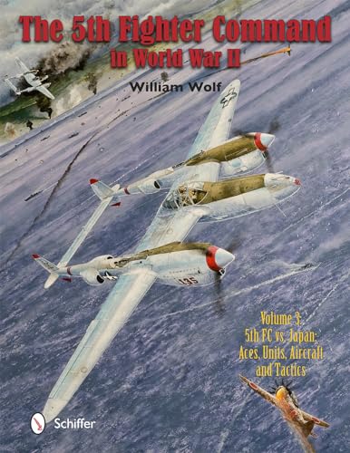 The Fifth Fighter Command in World War II : Vol.3: 5FC vs. Japan - Aces, Units, Aircraft, and Tactics
