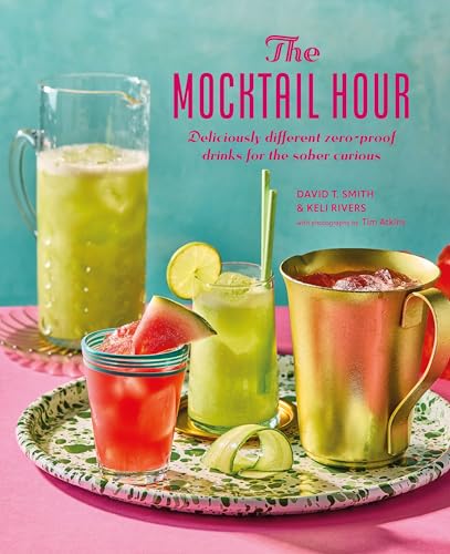The Mocktail Hour : Deliciously Different Zero-Proof Drinks for the Sober-Curious
