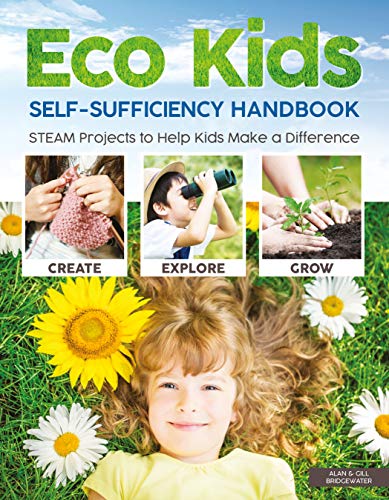 Eco Kids Self-Sufficiency Handbook: STEAM Projects to Help Kids Make a Difference (Happy Fox Books) 28 Fun Ways to Get Involved that Support Learning in Science, Technology, Engineering, Art, & Math