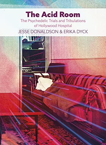 The Acid Room : The Psychedelic Trials and Tribulations of Hollywood Hospital