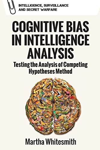 Cognitive Bias in Intelligence Analysis : Testing the Analysis of Competing Hypotheses Method