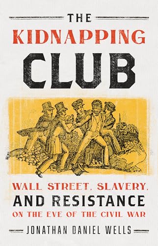 The Kidnapping Club : Wall Street, Slavery, and Resistance on the Eve of the Civil War