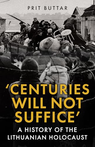Centuries Will Not Suffice : A History of the Lithuanian Holocaust