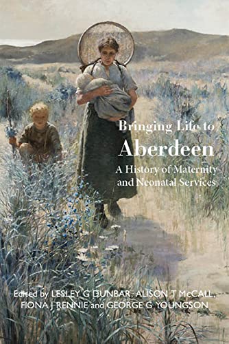 Bringing Life to Aberdeen : A History of Maternity and Neonatal Services