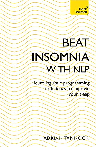 Beat Insomnia with NLP: Neurolinguistic programming techniques to improve your sleep (Teach Yourself)