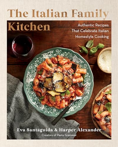 The Italian Family Kitchen : Authentic Recipes That Celebrate Homestyle Italian Cooking