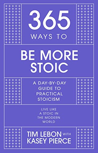 365 Ways to be More Stoic : A day-by-day guide to practical stoicism