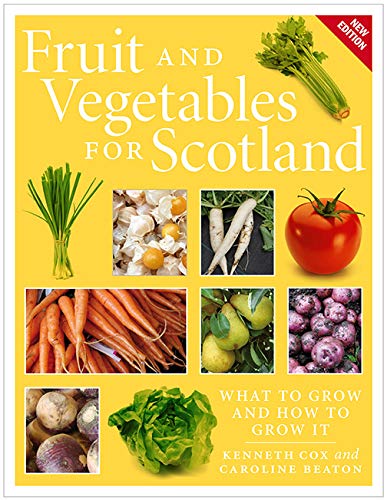 Fruit and Vegetables for Scotland: What to Grow and How to Grow It (New Edition)