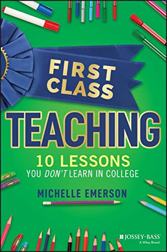 First Class Teaching: 10 Lessons You Dont Learn i n College